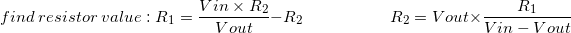 \[find\ resistor\ value: R_1 = \frac{Vin \times R_2}{Vout}-R_2 \hspace{20 mm} R_2 = Vout \times \frac{R_1}{Vin - Vout}\]
