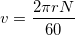 \[ v = \frac{2\pi rN}{60}\]